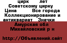 1.2) цирк : 50 лет Советскому цирку › Цена ­ 199 - Все города Коллекционирование и антиквариат » Значки   . Амурская обл.,Михайловский р-н